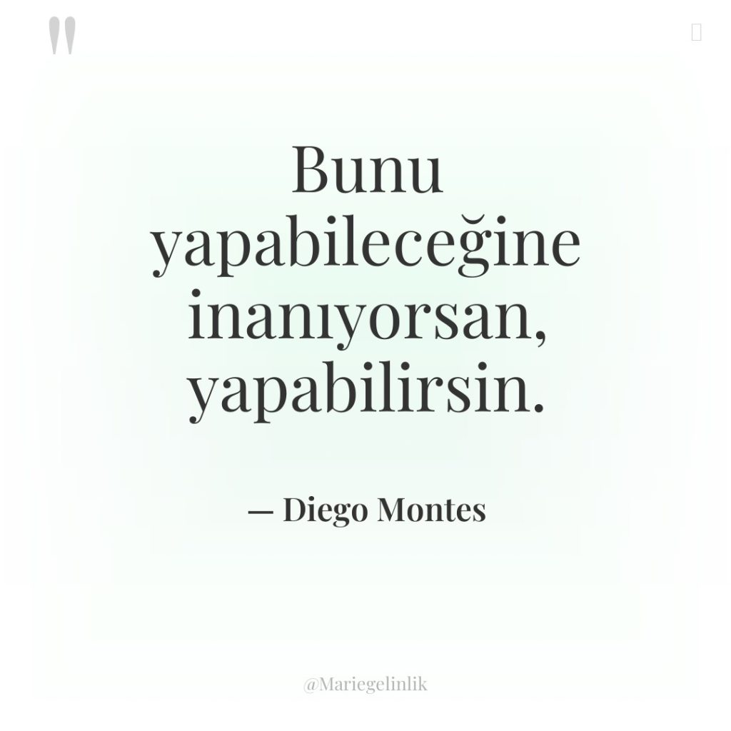 Bunu yapabileceğine inanıyorsan, yapabilirsin.