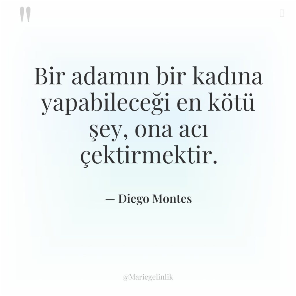 Bir adamın bir kadına yapabileceği en kötü şey, ona acı…