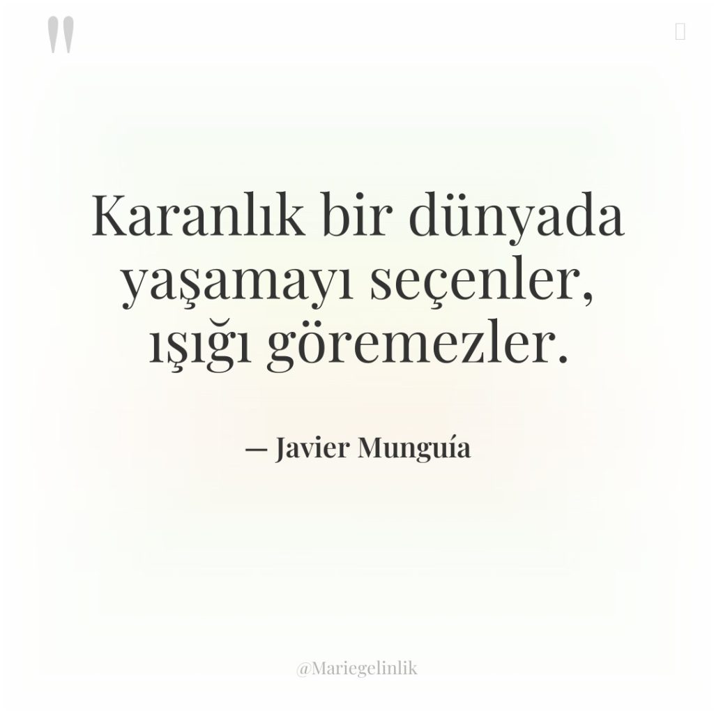 Karanlık bir dünyada yaşamayı seçenler, ışığı göremezler.