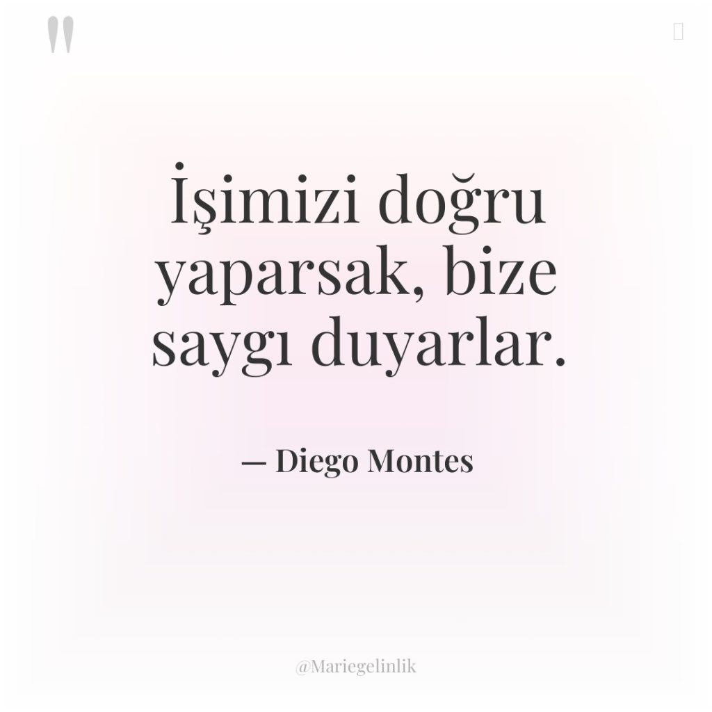 İşimizi doğru yaparsak, bize saygı duyarlar.