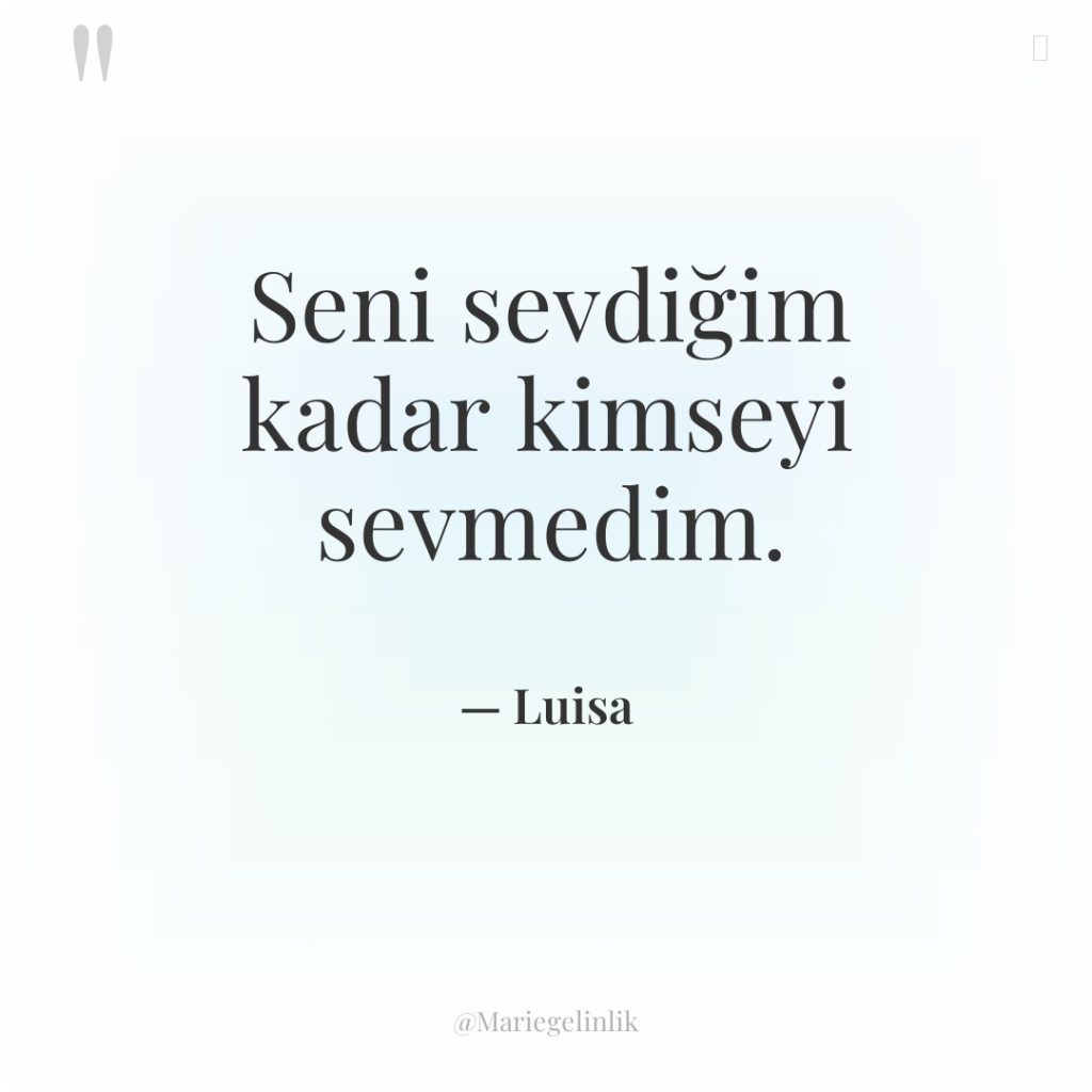 Seni sevdiğim kadar kimseyi sevmedim.