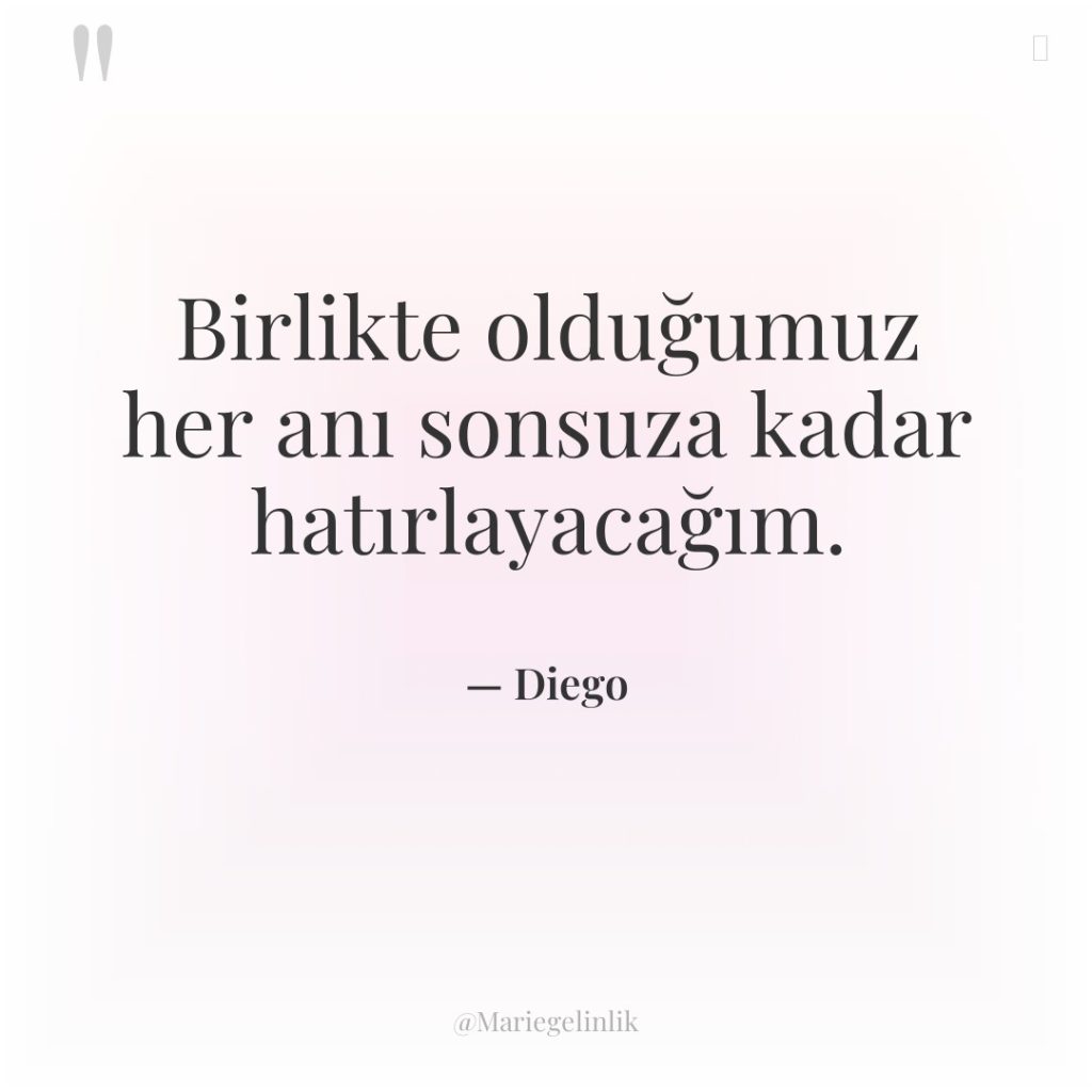 Birlikte olduğumuz her anı sonsuza kadar hatırlayacağım.