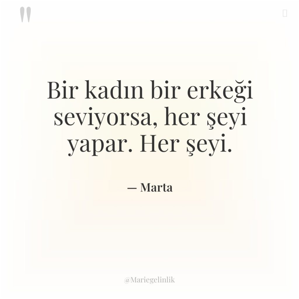 Bir kadın bir erkeği seviyorsa, her şeyi yapar. Her şeyi.