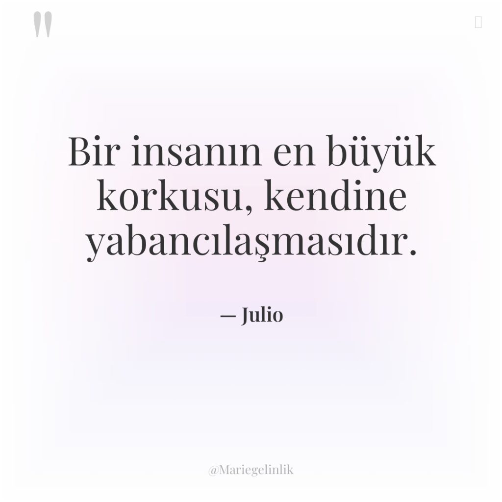 Bir insanın en büyük korkusu, kendine yabancılaşmasıdır.