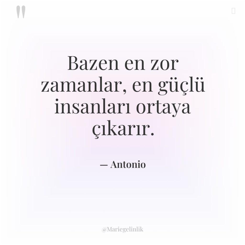 Bazen en zor zamanlar, en güçlü insanları ortaya çıkarır.