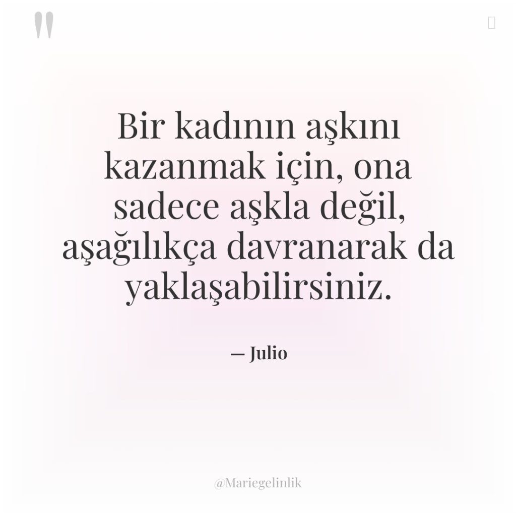 Bir kadının aşkını kazanmak için, ona sadece aşkla değil, aşağılıkça…