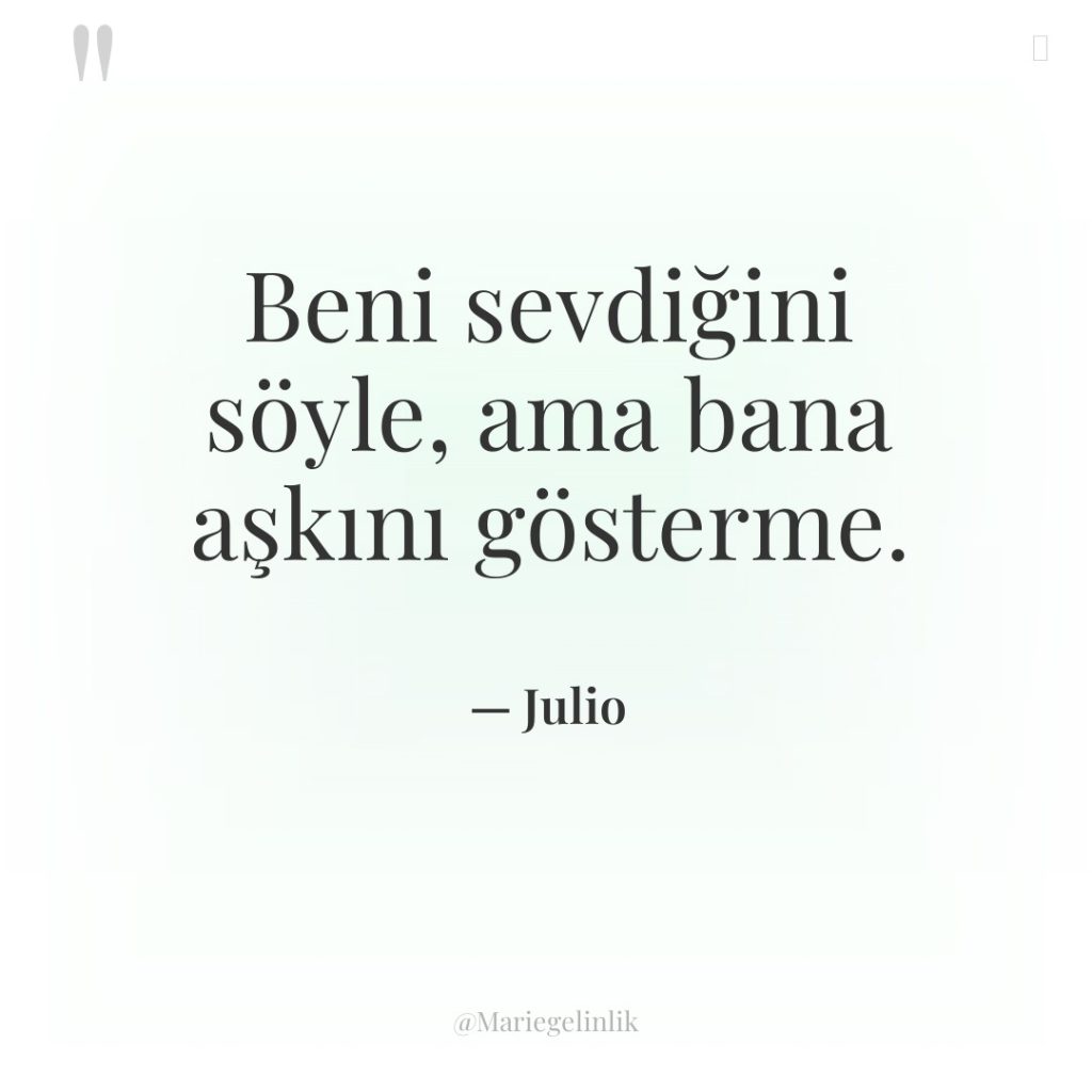 Beni sevdiğini söyle, ama bana aşkını gösterme.