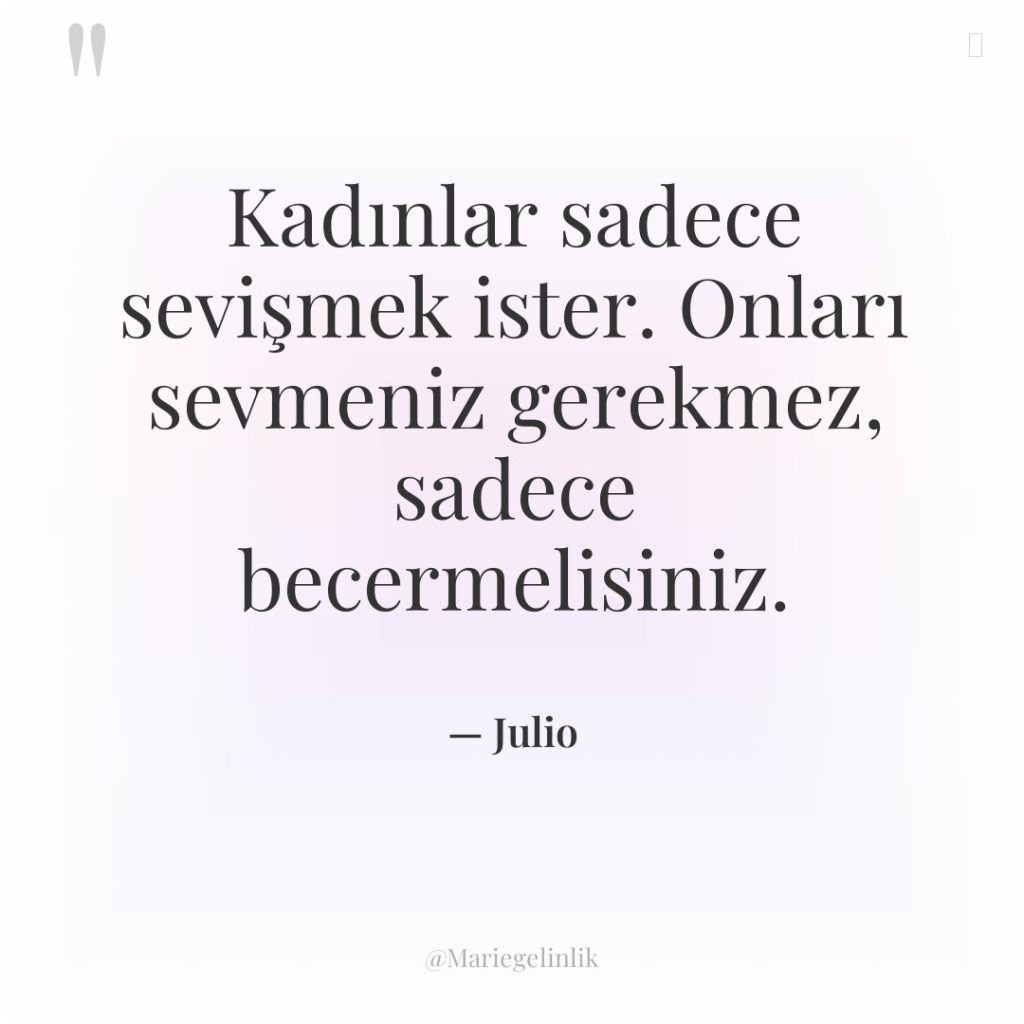 Kadınlar sadece sevişmek ister. Onları sevmeniz gerekmez, sadece becermelisiniz.