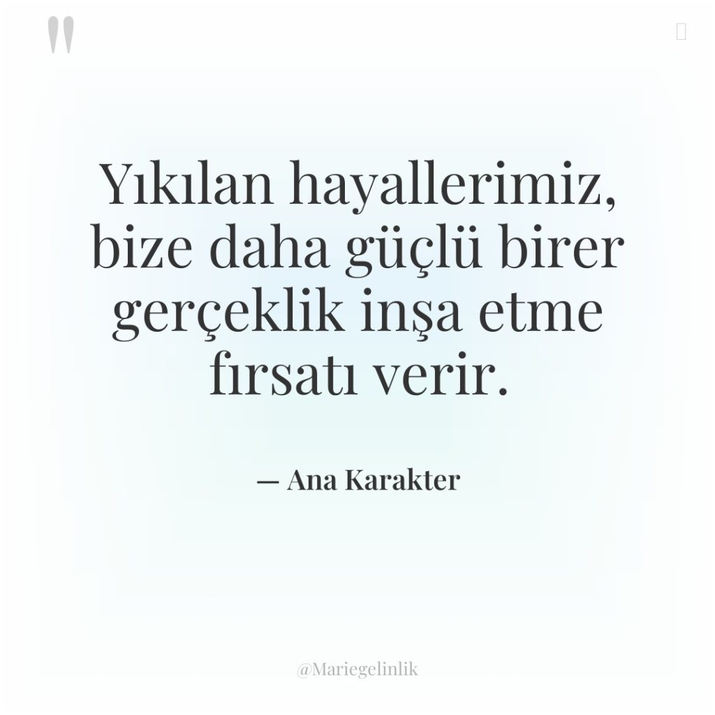 Yıkılan hayallerimiz, bize daha güçlü birer gerçeklik inşa etme fırsatı…