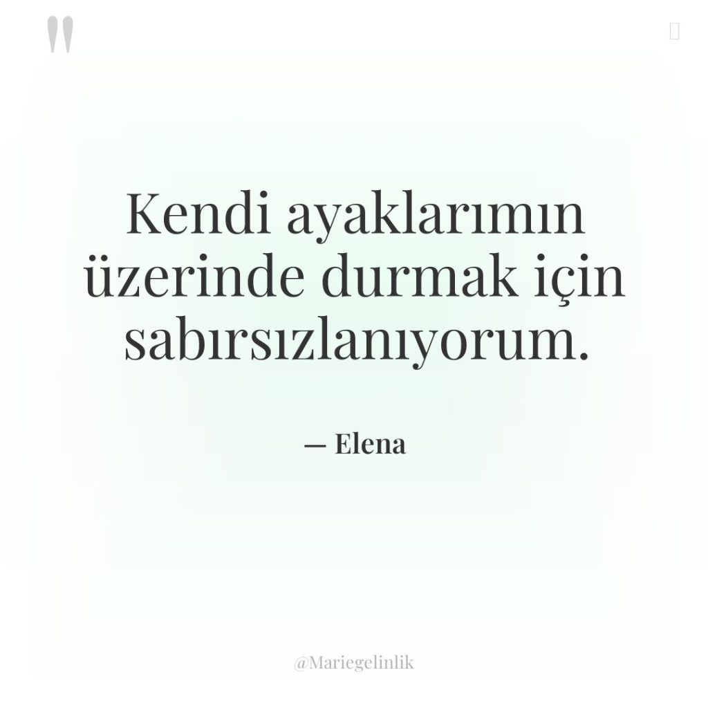 Kendi ayaklarımın üzerinde durmak için sabırsızlanıyorum.