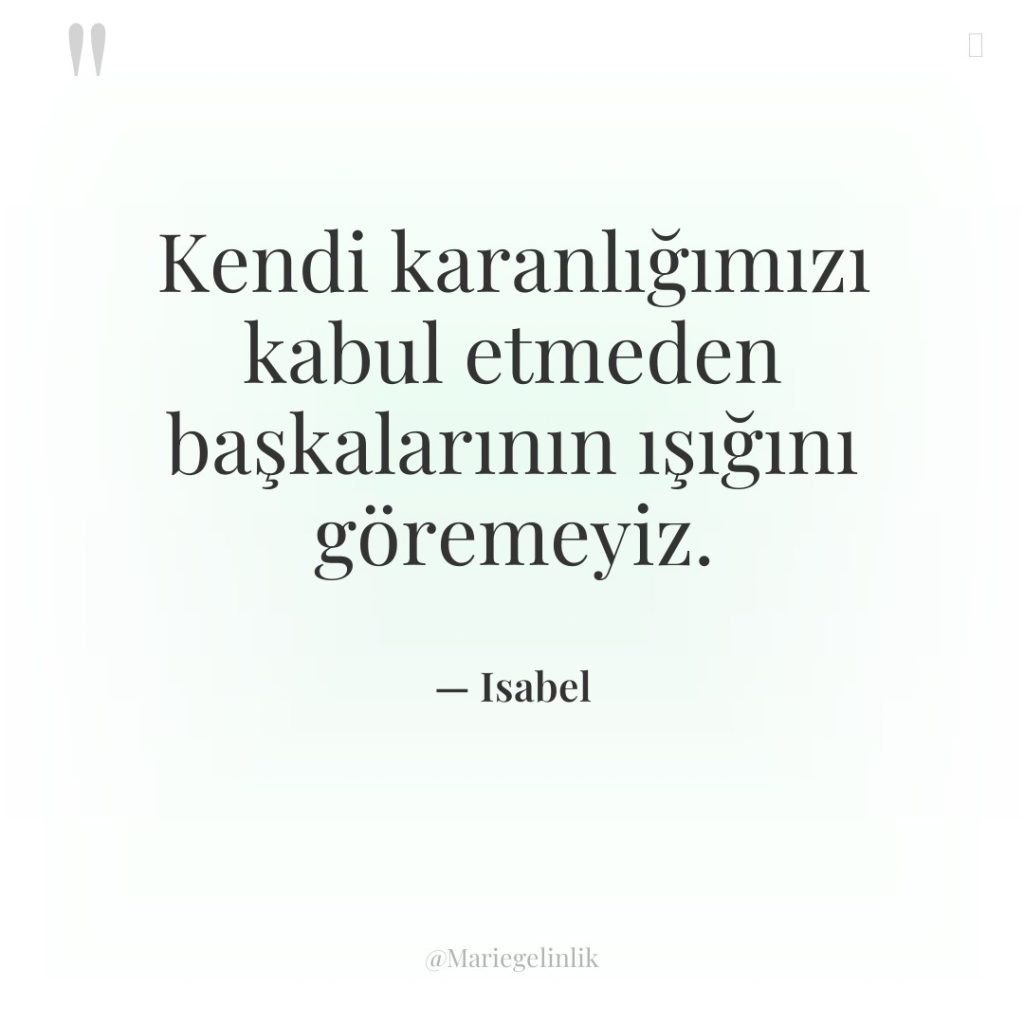 Kendi karanlığımızı kabul etmeden başkalarının ışığını göremeyiz.