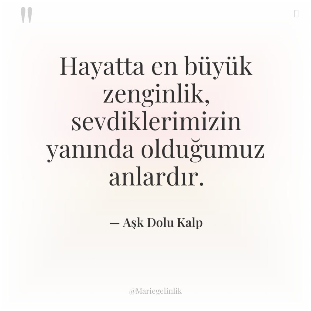 Hayatta en büyük zenginlik, sevdiklerimizin yanında olduğumuz anlardır.