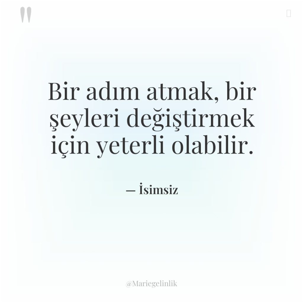 Bir adım atmak, bir şeyleri değiştirmek için yeterli olabilir.