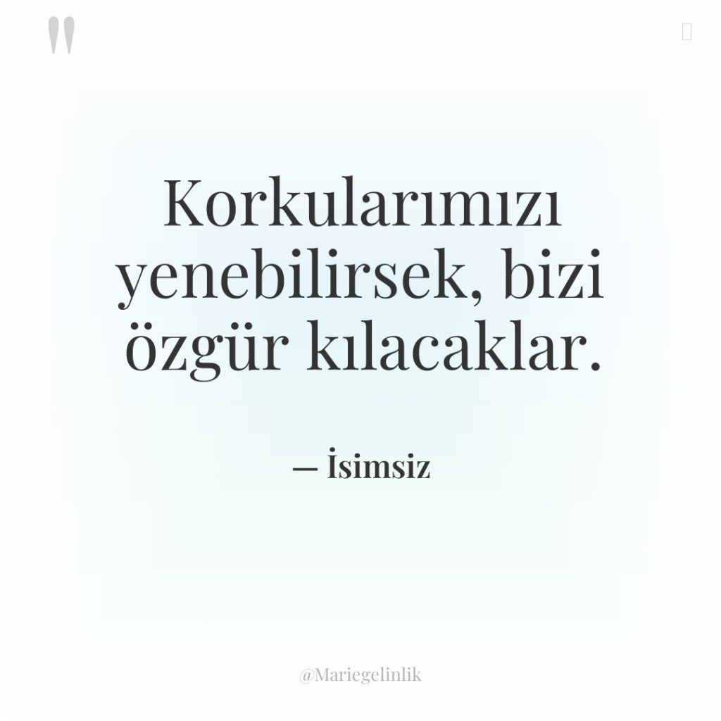 Korkularımızı yenebilirsek, bizi özgür kılacaklar.