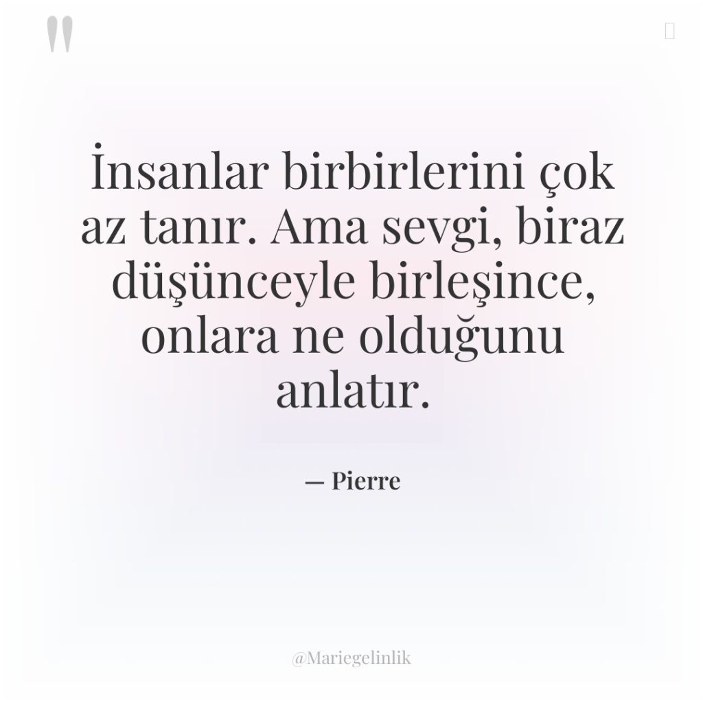 İnsanlar birbirlerini çok az tanır. Ama sevgi, biraz düşünceyle birleşince,…