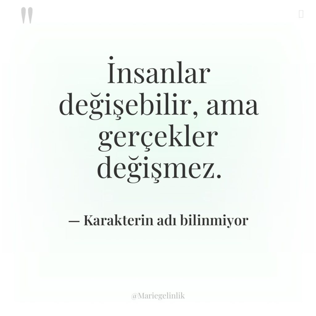 İnsanlar değişebilir, ama gerçekler değişmez.