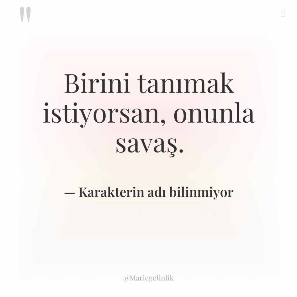 Birini tanımak istiyorsan, onunla savaş.