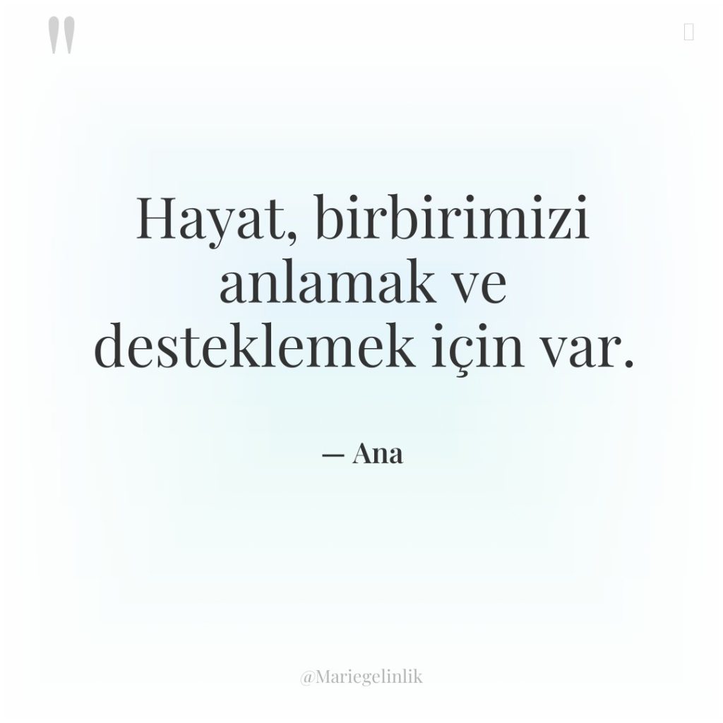 Hayat, birbirimizi anlamak ve desteklemek için var.