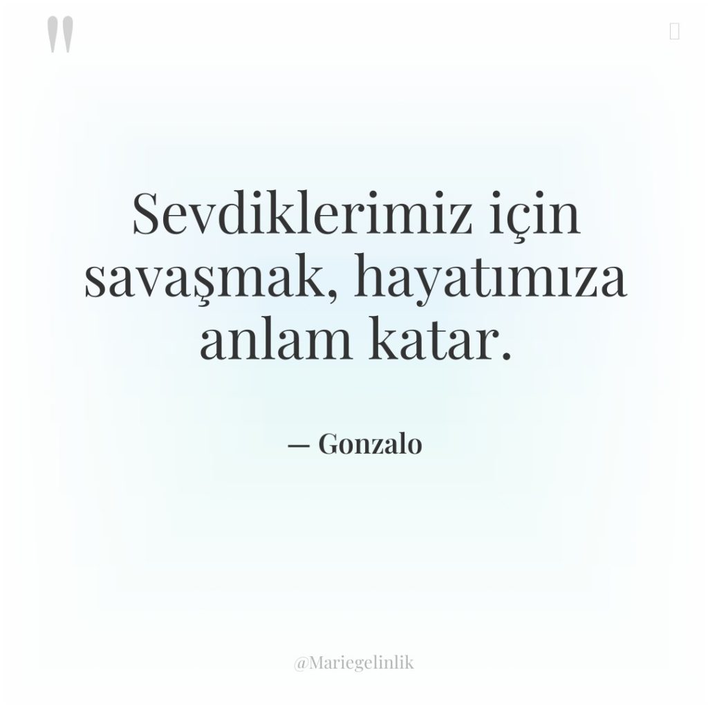 Sevdiklerimiz için savaşmak, hayatımıza anlam katar.