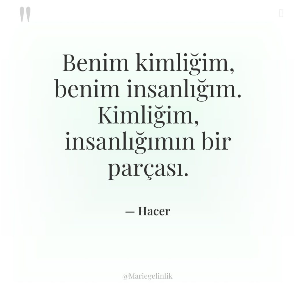 Benim kimliğim, benim insanlığım. Kimliğim, insanlığımın bir parçası.