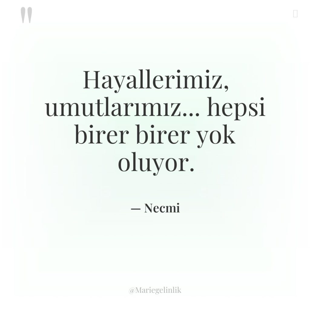 Hayallerimiz, umutlarımız… hepsi birer birer yok oluyor.