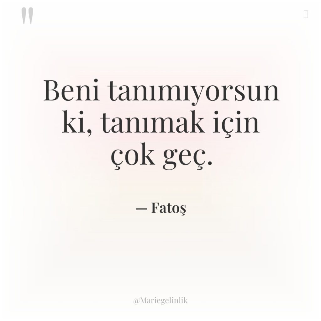 Beni tanımıyorsun ki, tanımak için çok geç.