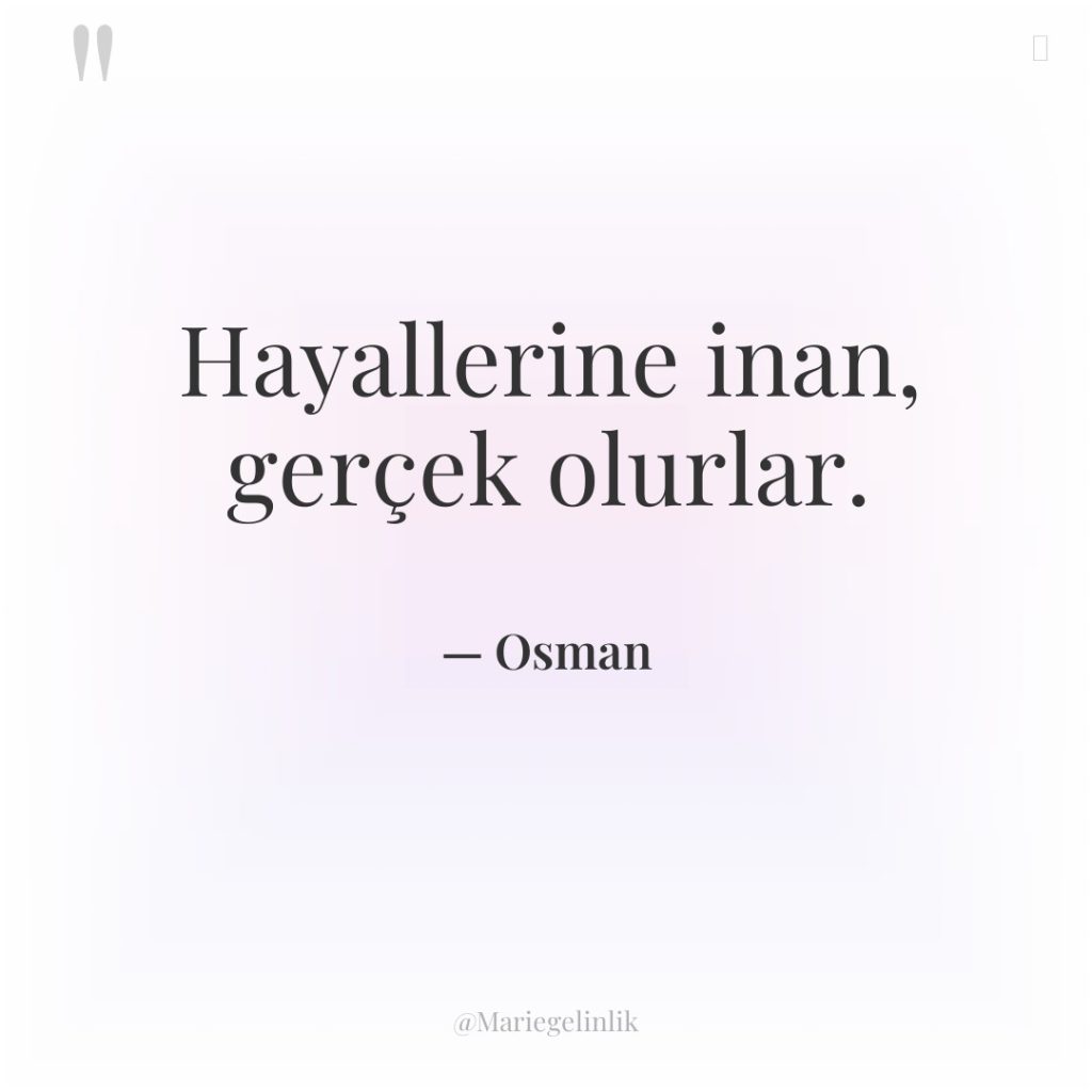 Hayallerine inan, gerçek olurlar.