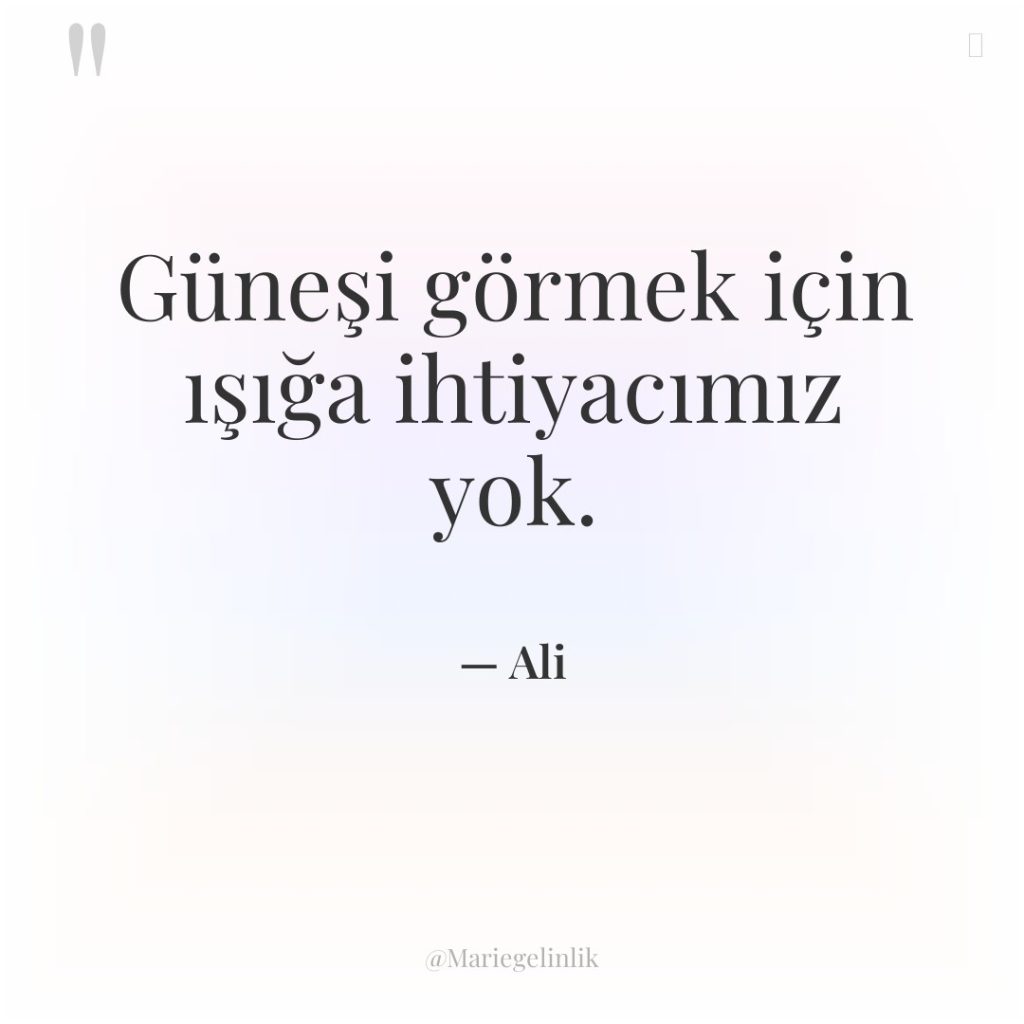 Güneşi görmek için ışığa ihtiyacımız yok.