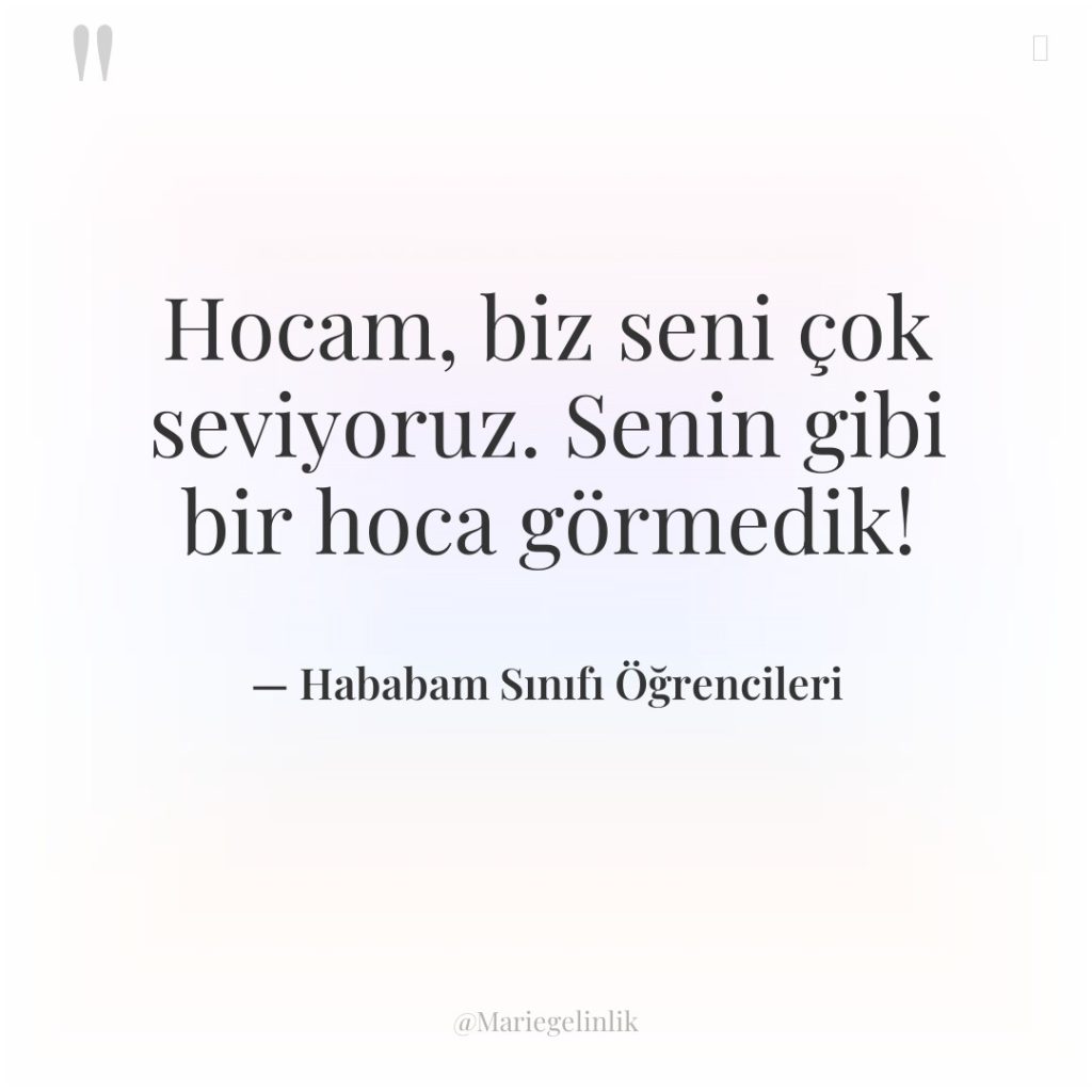 Hocam, biz seni çok seviyoruz. Senin gibi bir hoca görmedik!
