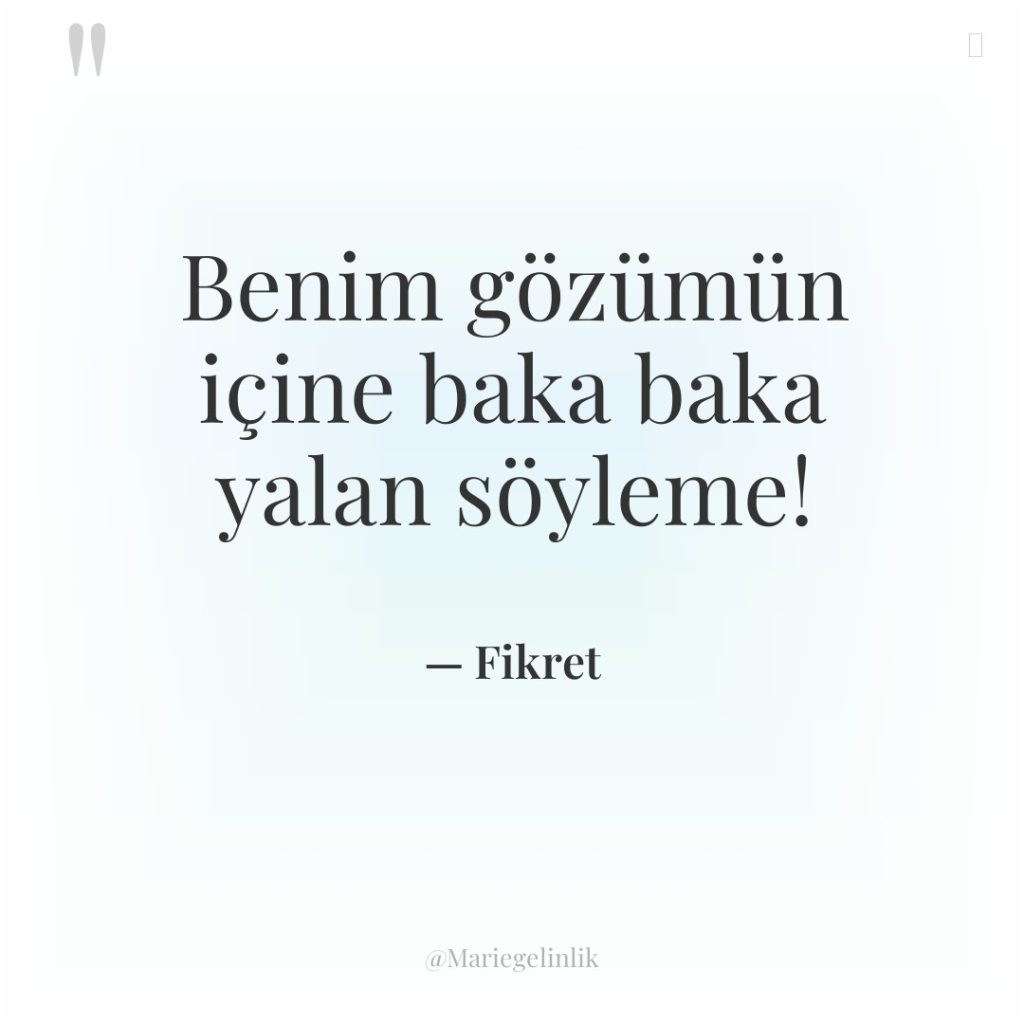 Benim gözümün içine baka baka yalan söyleme!
