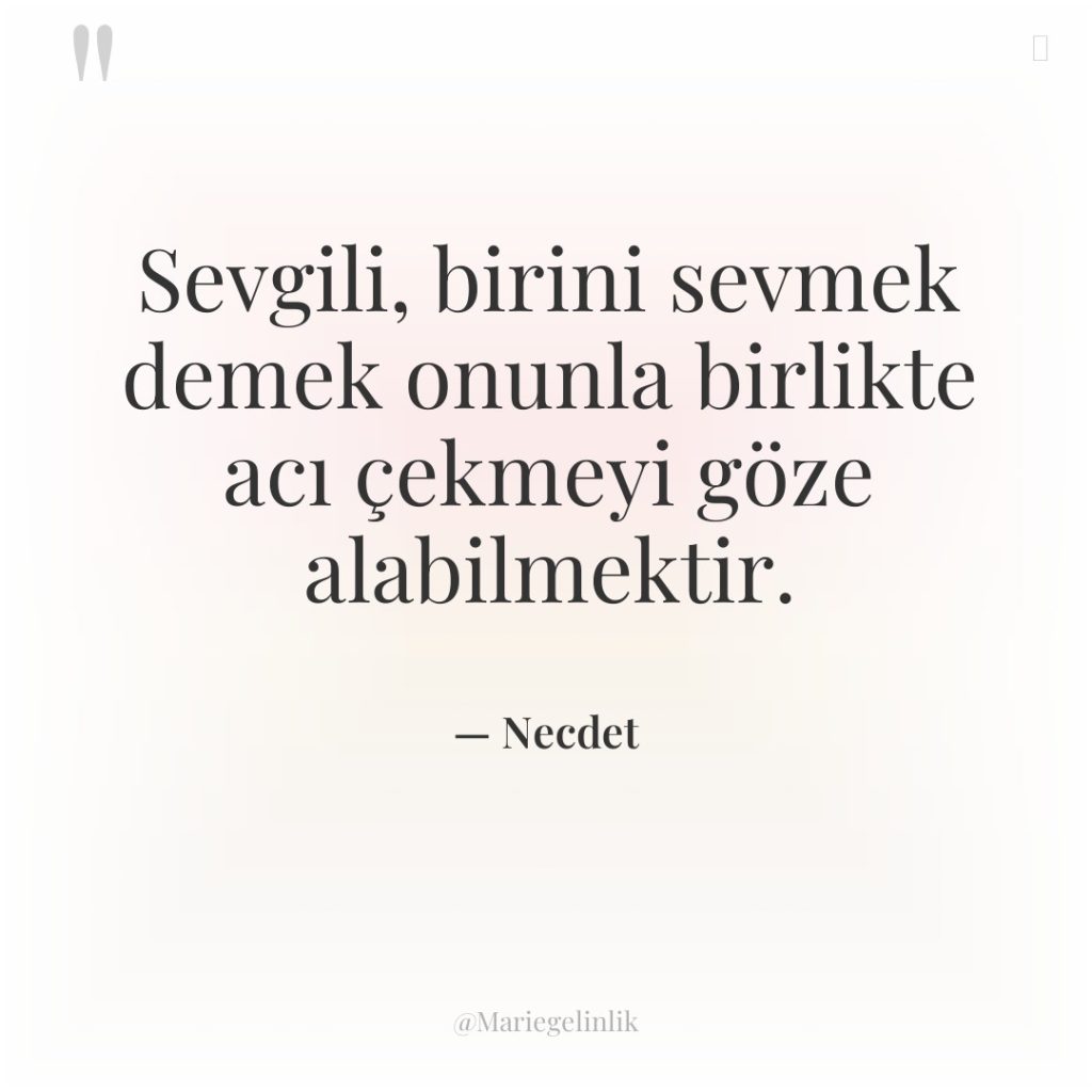 Sevgili, birini sevmek demek onunla birlikte acı çekmeyi göze alabilmektir.