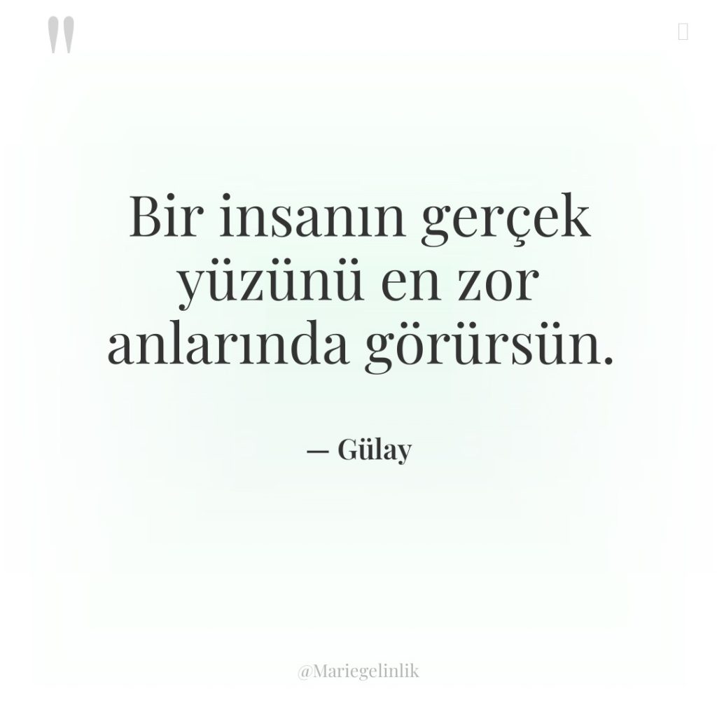 Bir insanın gerçek yüzünü en zor anlarında görürsün.