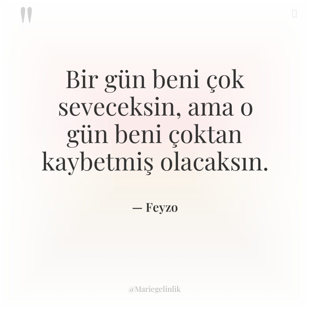 Bir gün beni çok seveceksin, ama o gün beni çoktan…