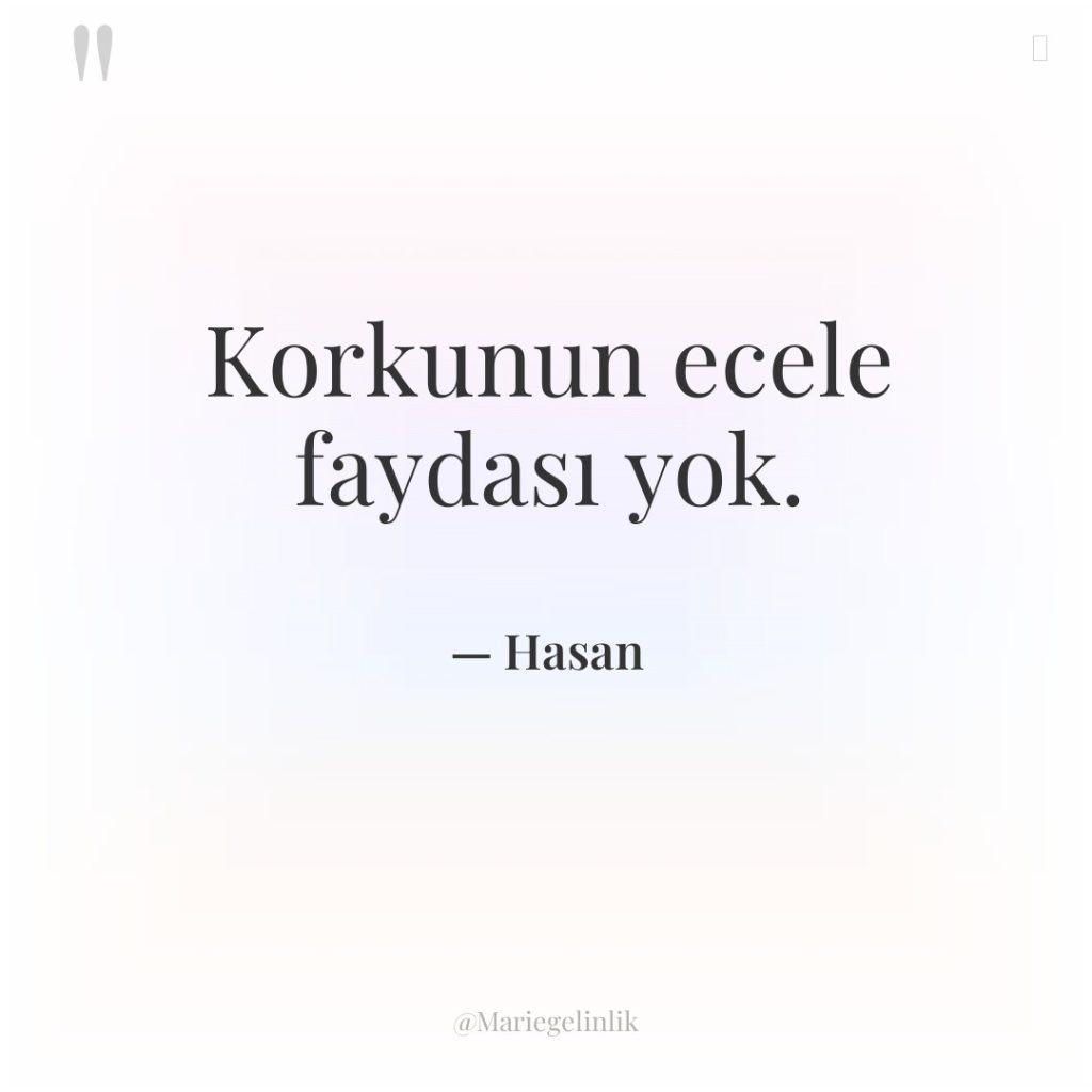 Korkunun ecele faydası yok.