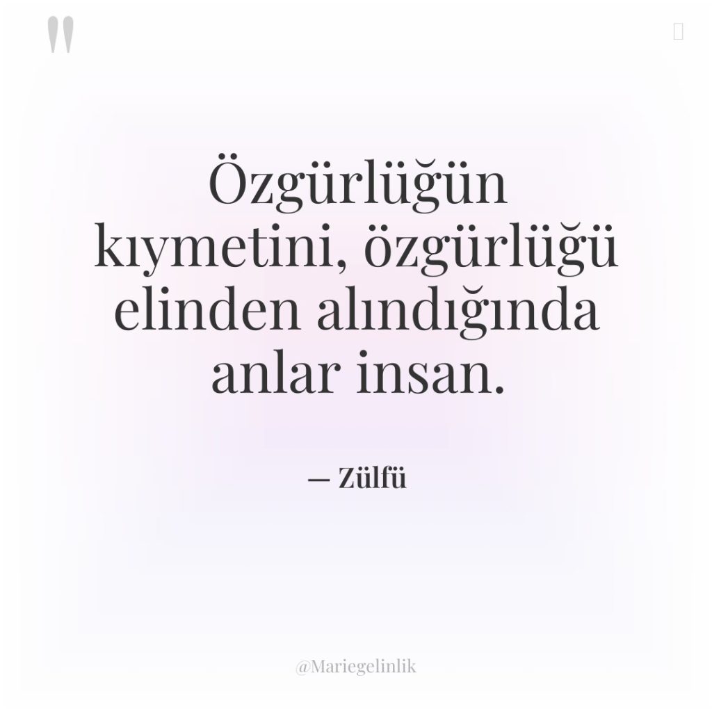 Özgürlüğün kıymetini, özgürlüğü elinden alındığında anlar insan.
