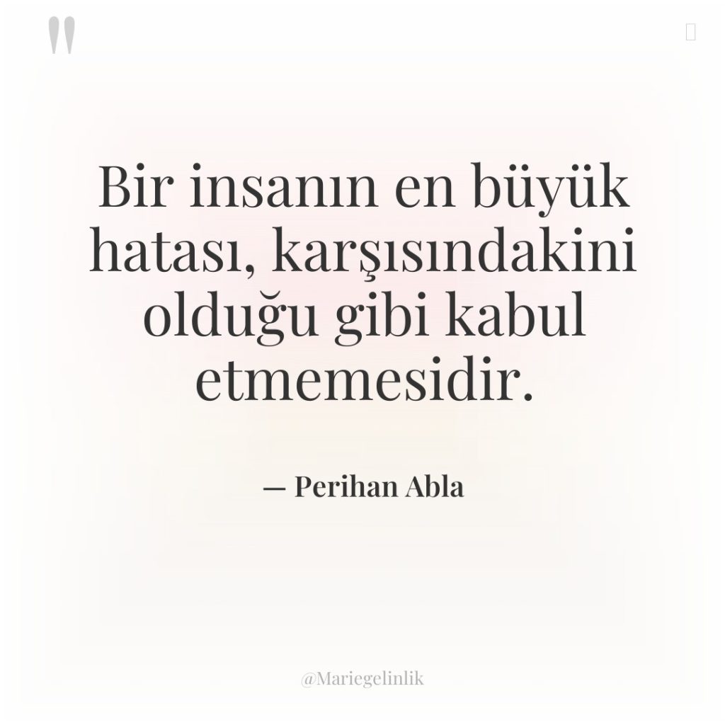 Bir insanın en büyük hatası, karşısındakini olduğu gibi kabul etmemesidir.