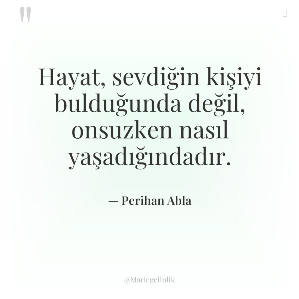 Hayat, sevdiğin kişiyi bulduğunda değil, onsuzken nasıl yaşadığındadır.