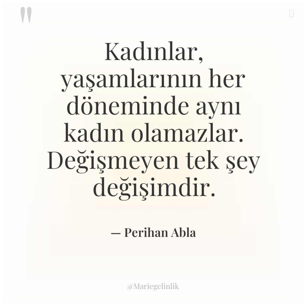 Kadınlar, yaşamlarının her döneminde aynı kadın olamazlar. Değişmeyen tek şey…