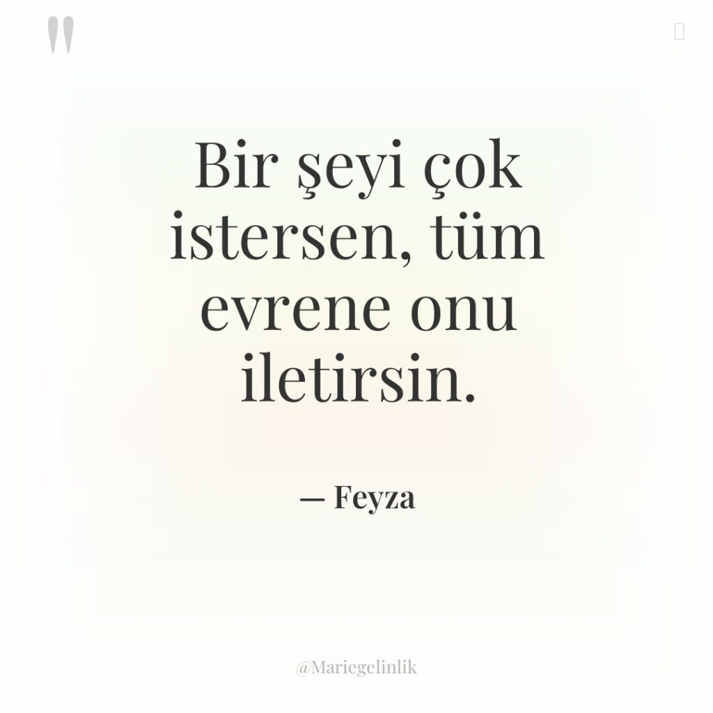 Bir şeyi çok istersen, tüm evrene onu iletirsin.