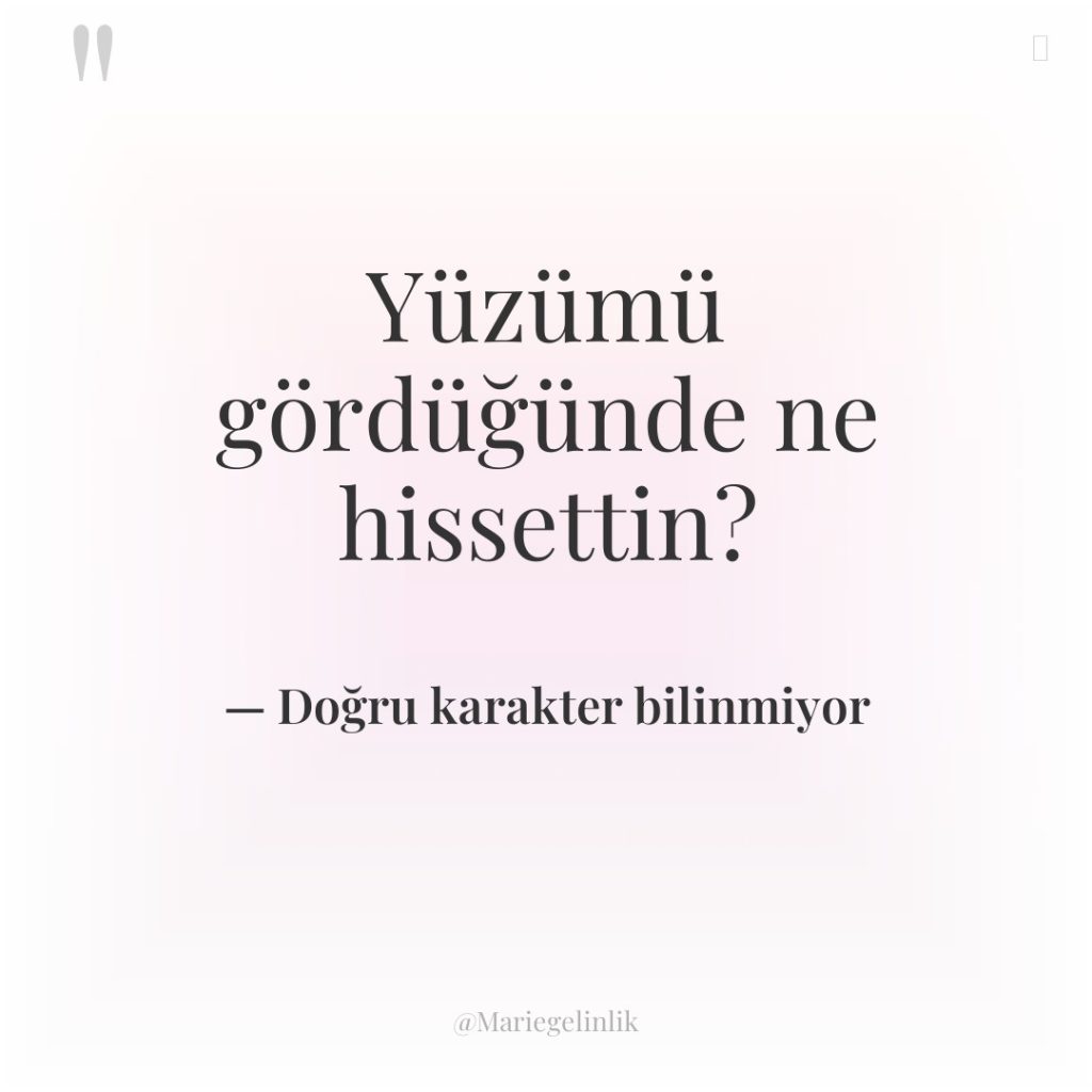 Yüzümü gördüğünde ne hissettin?