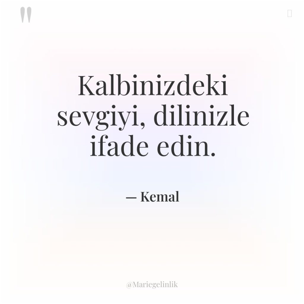 Kalbinizdeki sevgiyi, dilinizle ifade edin.