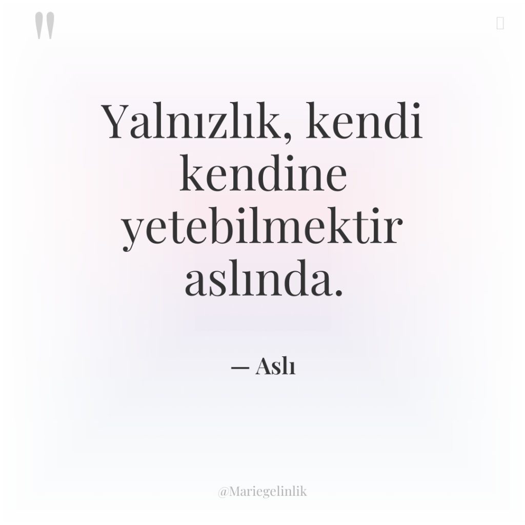 Yalnızlık, kendi kendine yetebilmektir aslında.