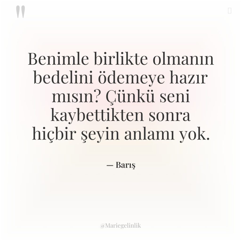 Benimle birlikte olmanın bedelini ödemeye hazır mısın? Çünkü seni kaybettikten…