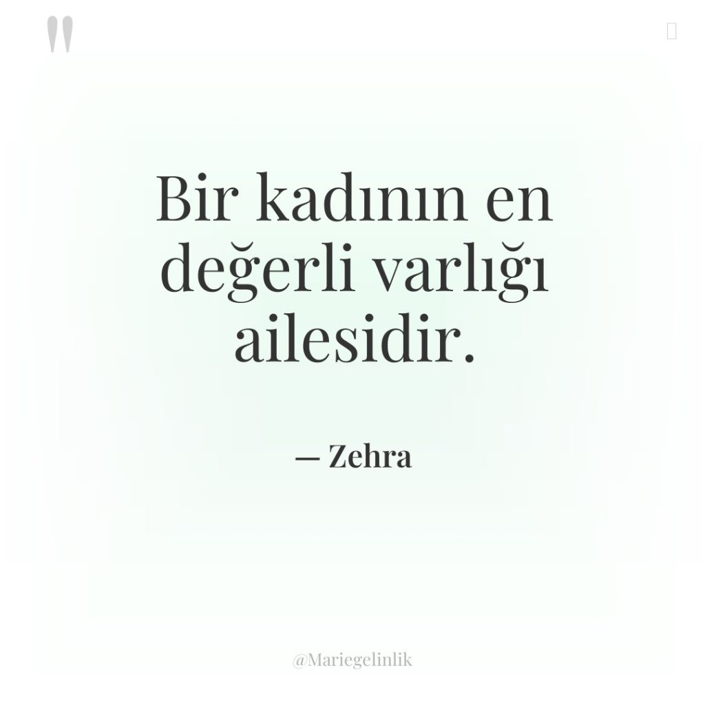 Bir kadının en değerli varlığı ailesidir.
