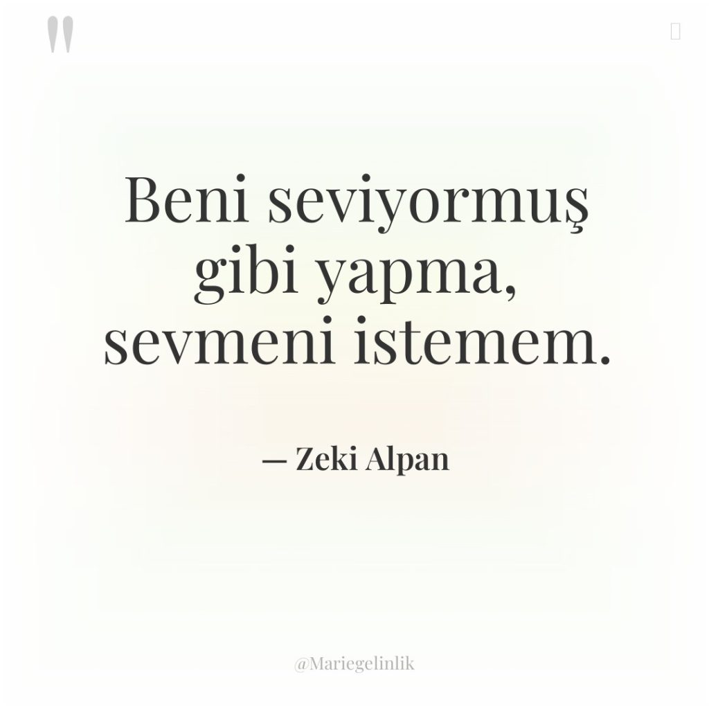 Beni seviyormuş gibi yapma, sevmeni istemem.