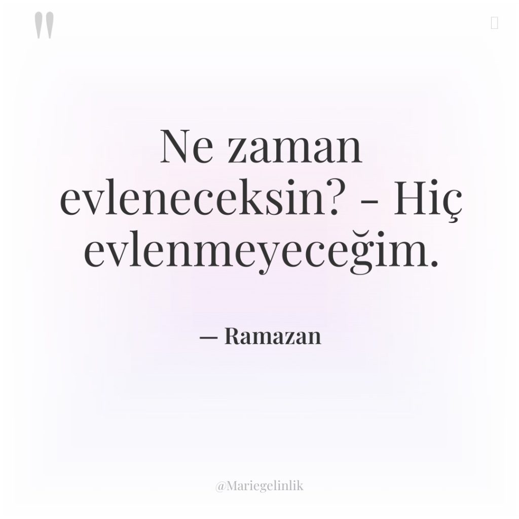 Ne zaman evleneceksin? – Hiç evlenmeyeceğim.