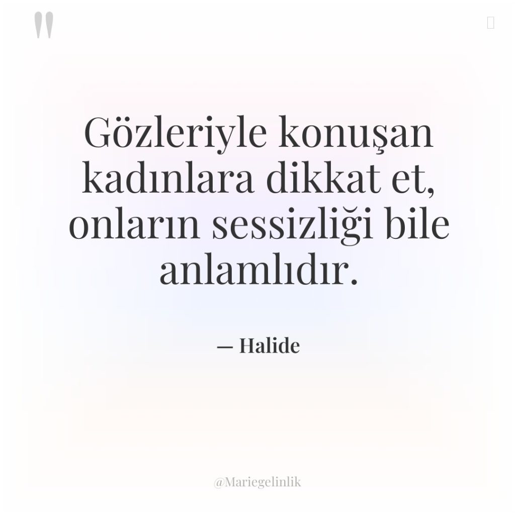 Gözleriyle konuşan kadınlara dikkat et, onların sessizliği bile anlamlıdır.