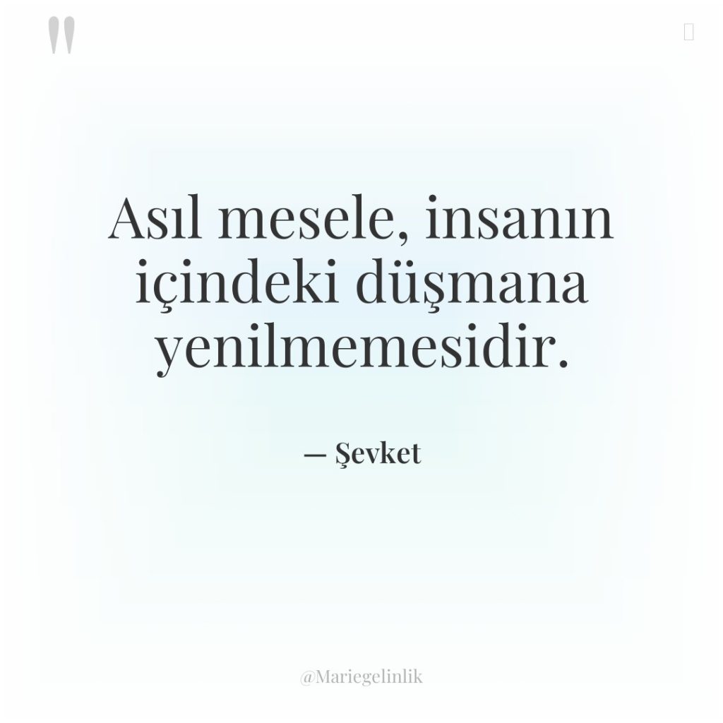 Asıl mesele, insanın içindeki düşmana yenilmemesidir.