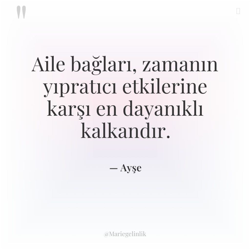 Aile bağları, zamanın yıpratıcı etkilerine karşı en dayanıklı kalkandır.