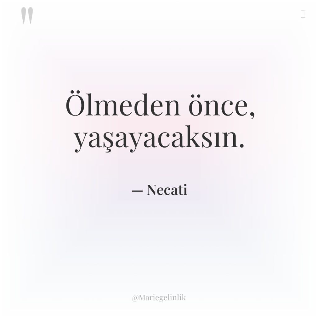 Ölmeden önce, yaşayacaksın.